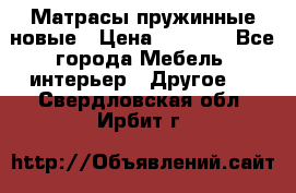 Матрасы пружинные новые › Цена ­ 4 250 - Все города Мебель, интерьер » Другое   . Свердловская обл.,Ирбит г.
